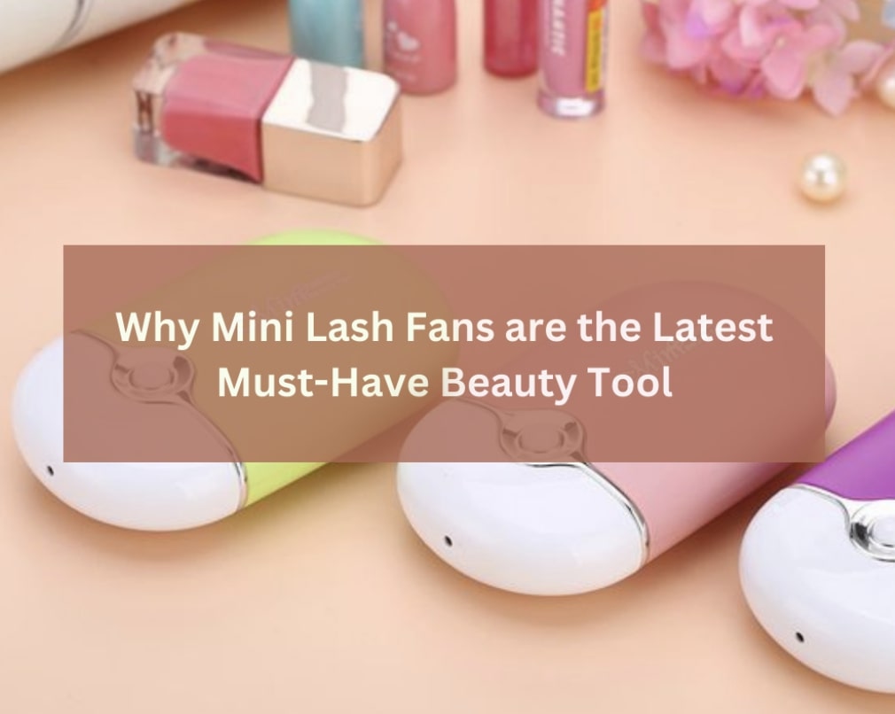 why-mini-lash-fan-wholesale-are-the-latest-must-have-beauty-tool-1